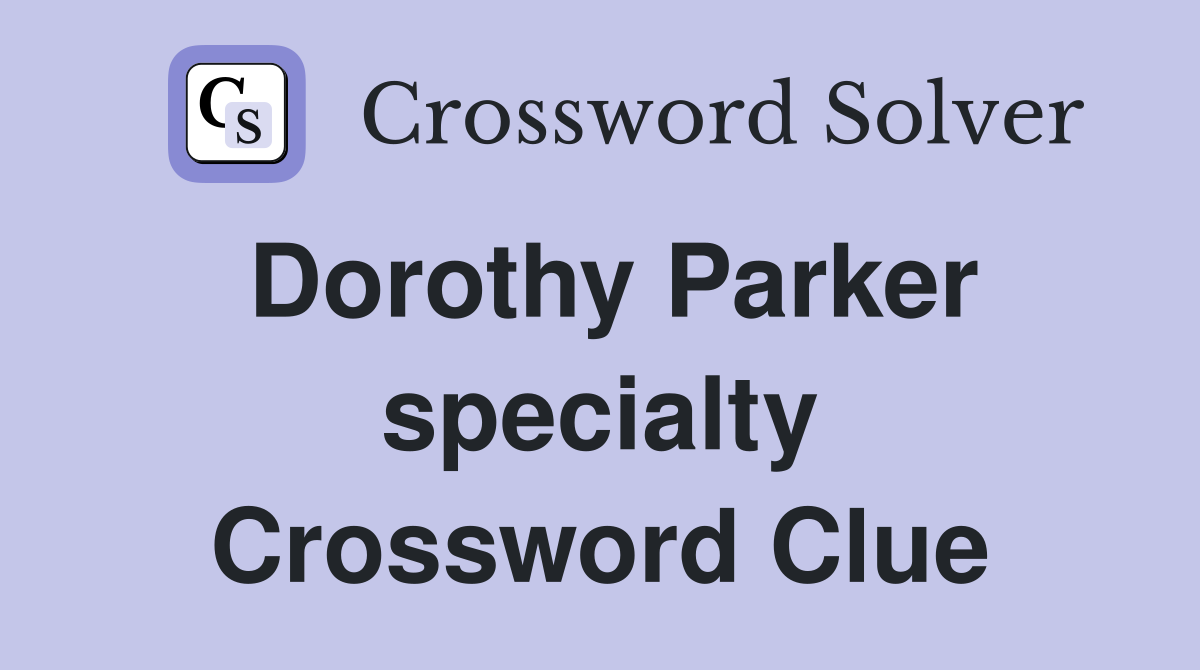Dorothy Parker specialty Crossword Clue