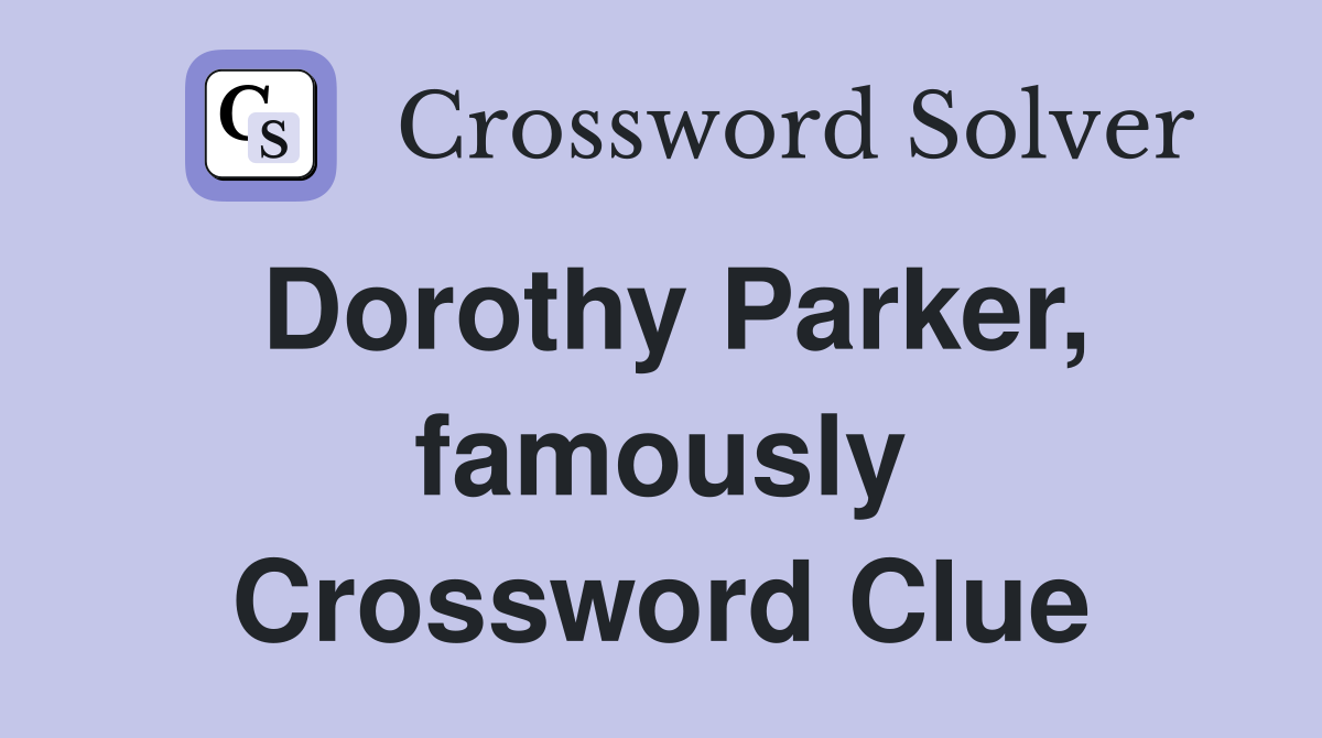 Dorothy Parker, famously Crossword Clue