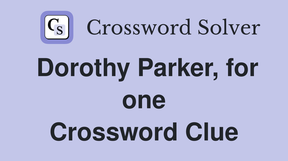 Dorothy Parker, for one Crossword Clue