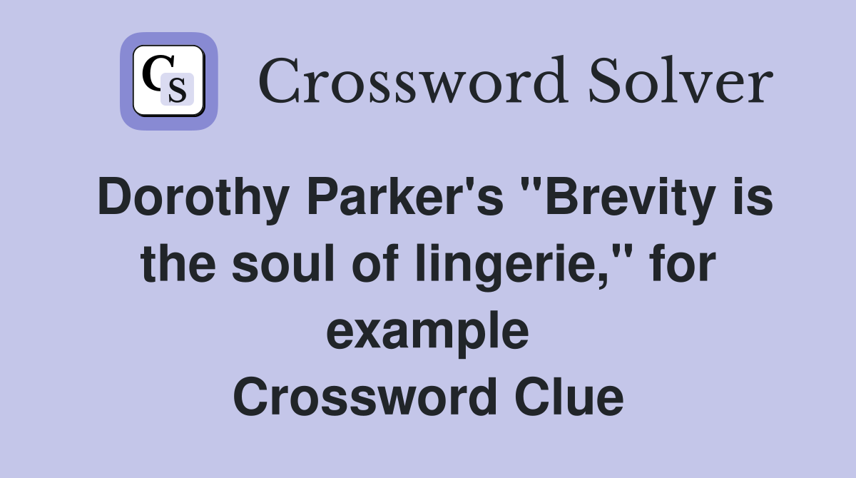 Dorothy Parker's "Brevity is the soul of lingerie," for example Crossword Clue