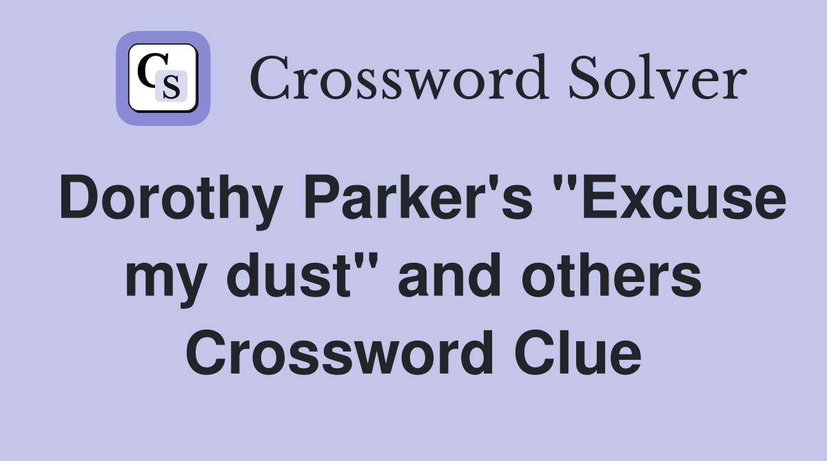 Dorothy Parker's "Excuse my dust" and others Crossword Clue
