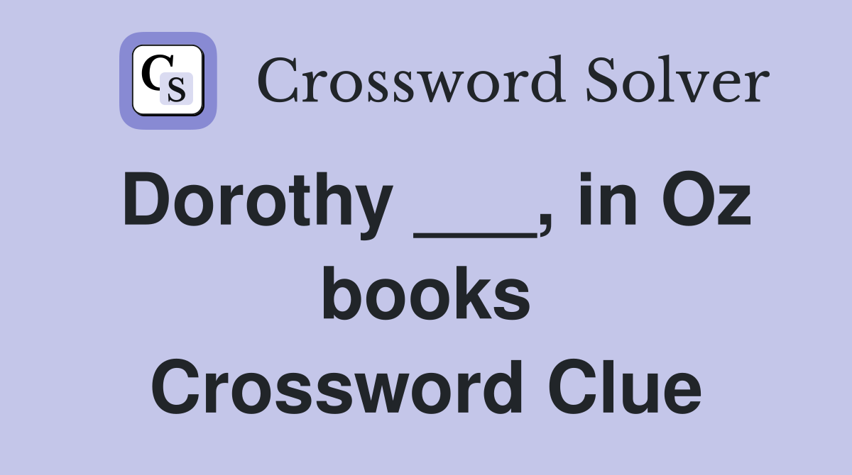 Dorothy ___, in Oz books Crossword Clue