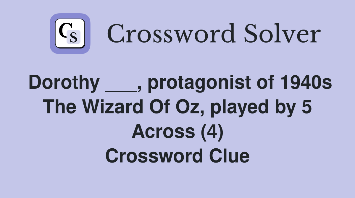 Dorothy ___, protagonist of 1940s The Wizard Of Oz, played by 5 Across (4) Crossword Clue