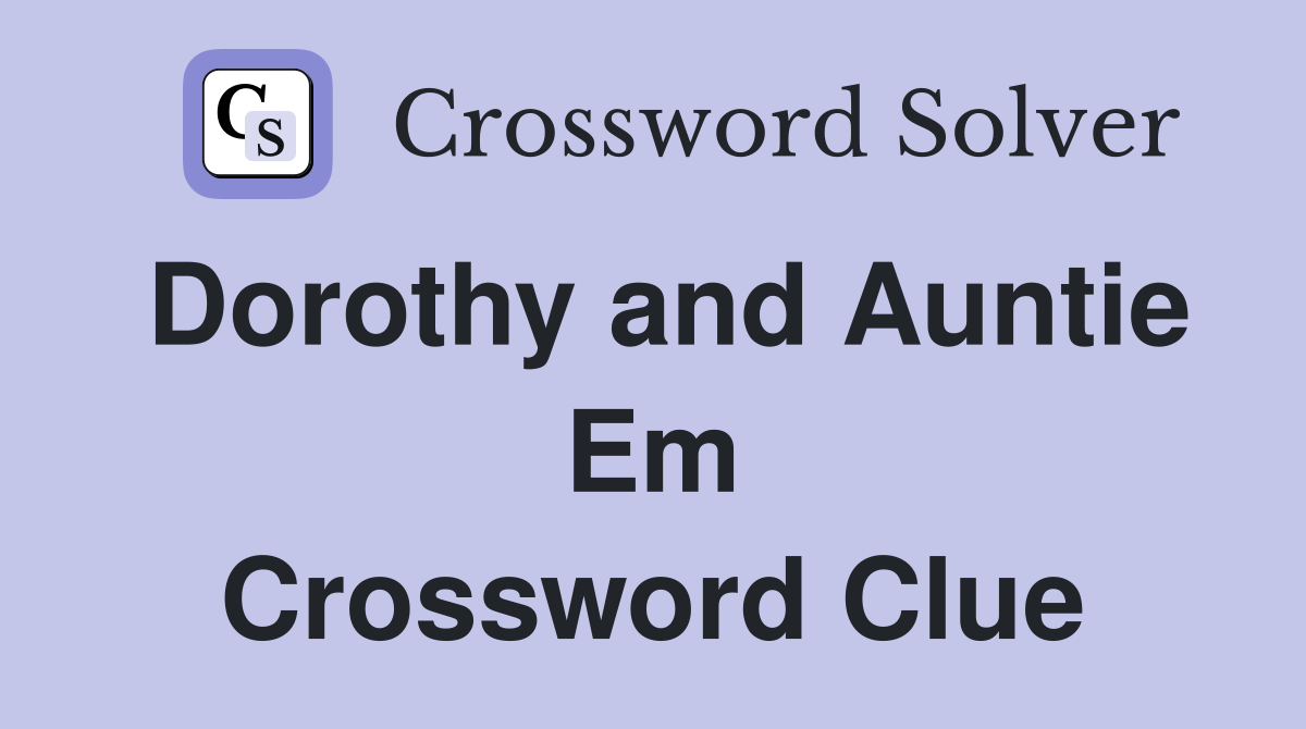 Dorothy and Auntie Em Crossword Clue