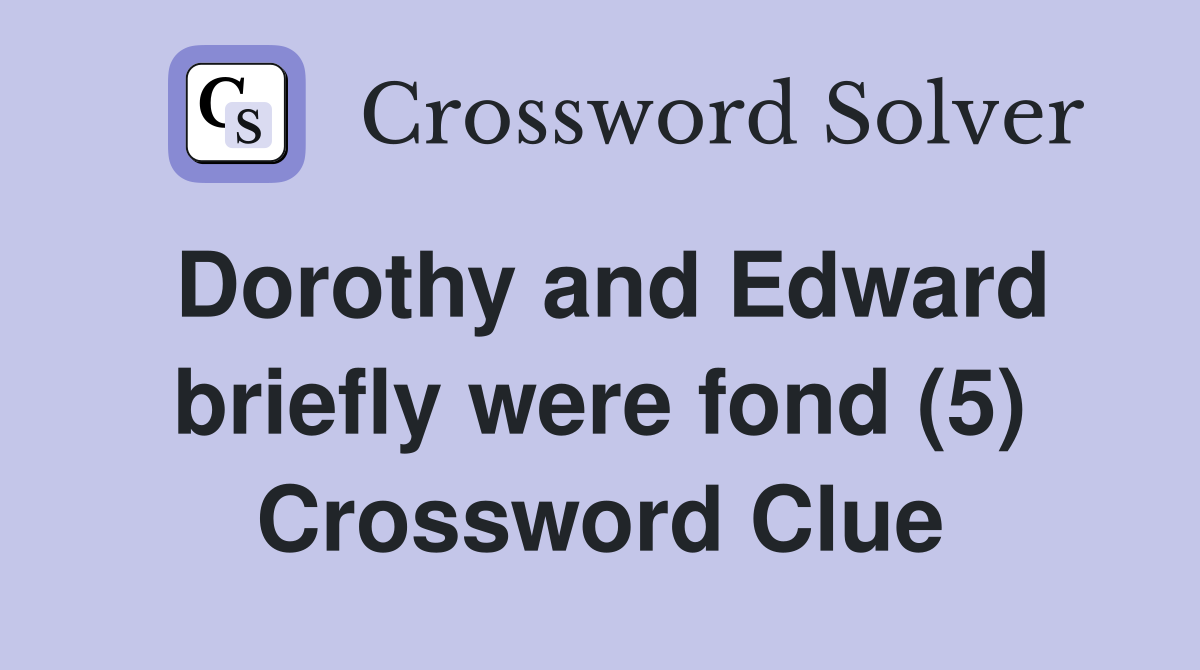 Dorothy and Edward briefly were fond (5) Crossword Clue
