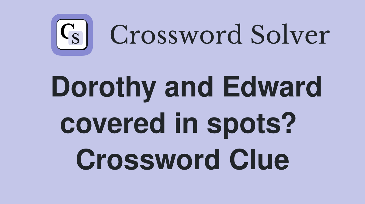 Dorothy and Edward covered in spots?  Crossword Clue