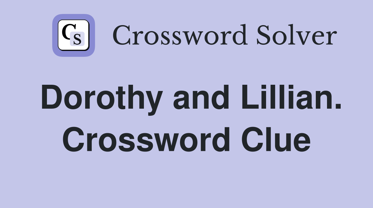 Dorothy and Lillian. Crossword Clue