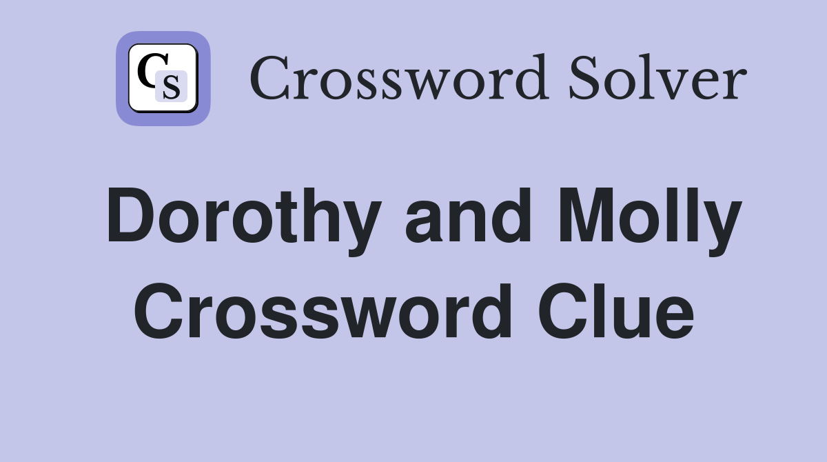 Dorothy and Molly Crossword Clue
