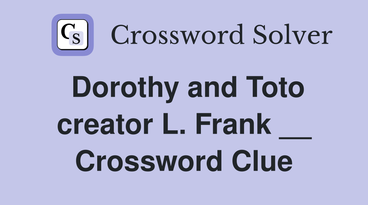 Dorothy and Toto creator L. Frank __ Crossword Clue
