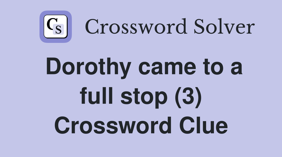 Dorothy came to a full stop (3) Crossword Clue
