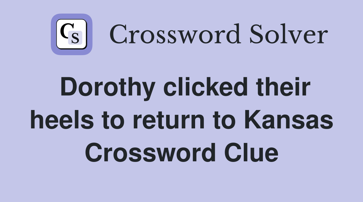 Dorothy clicked their heels to return to Kansas Crossword Clue