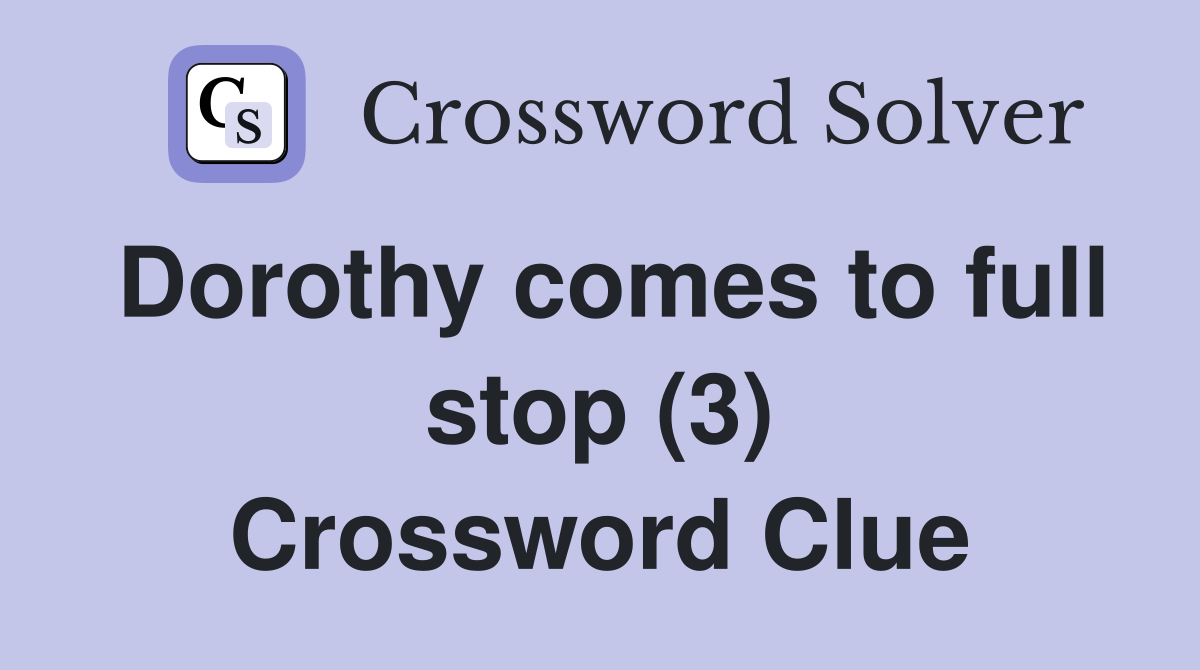Dorothy comes to full stop (3) Crossword Clue