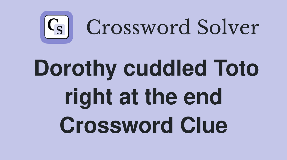 Dorothy cuddled Toto right at the end Crossword Clue