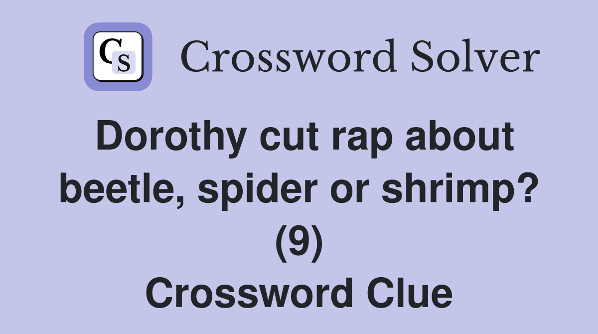 Dorothy cut rap about beetle, spider or shrimp? (9) Crossword Clue