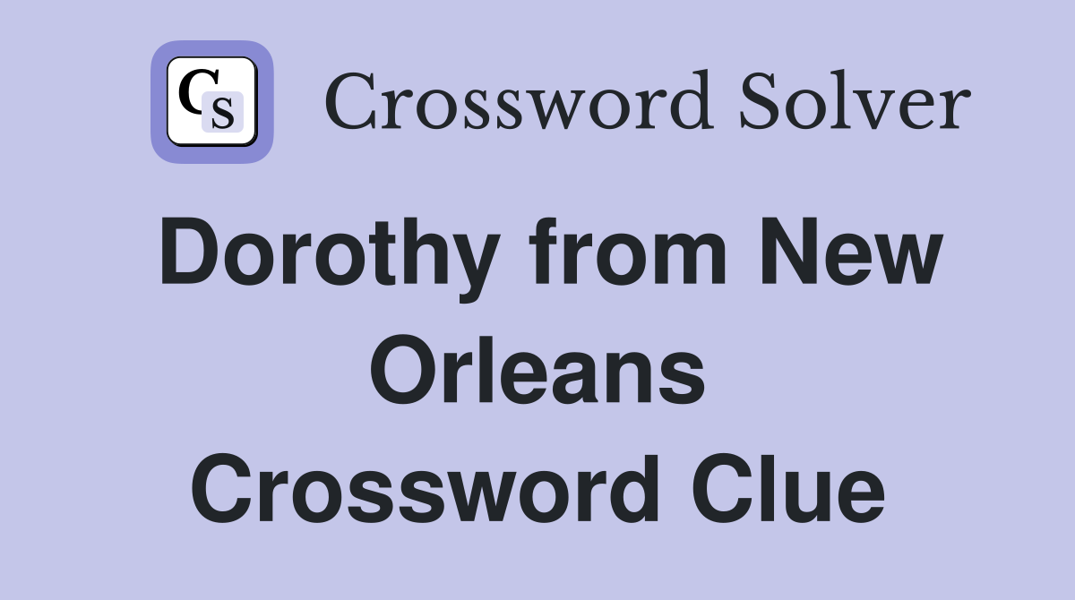 Dorothy from New Orleans Crossword Clue