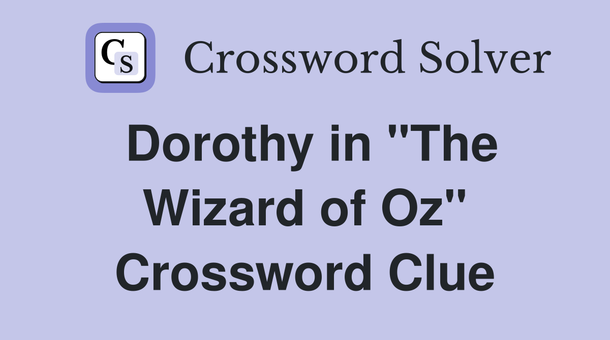 Dorothy in "The Wizard of Oz" Crossword Clue