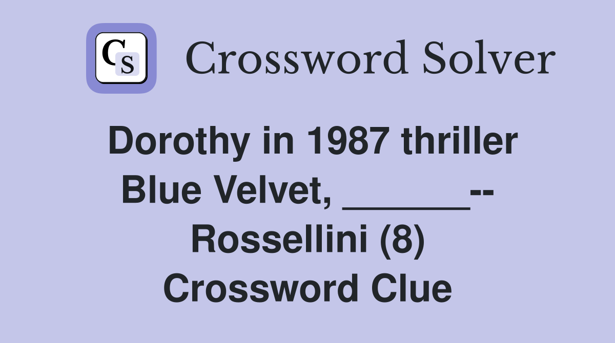 Dorothy in 1987 thriller Blue Velvet, ______-- Rossellini (8) Crossword Clue