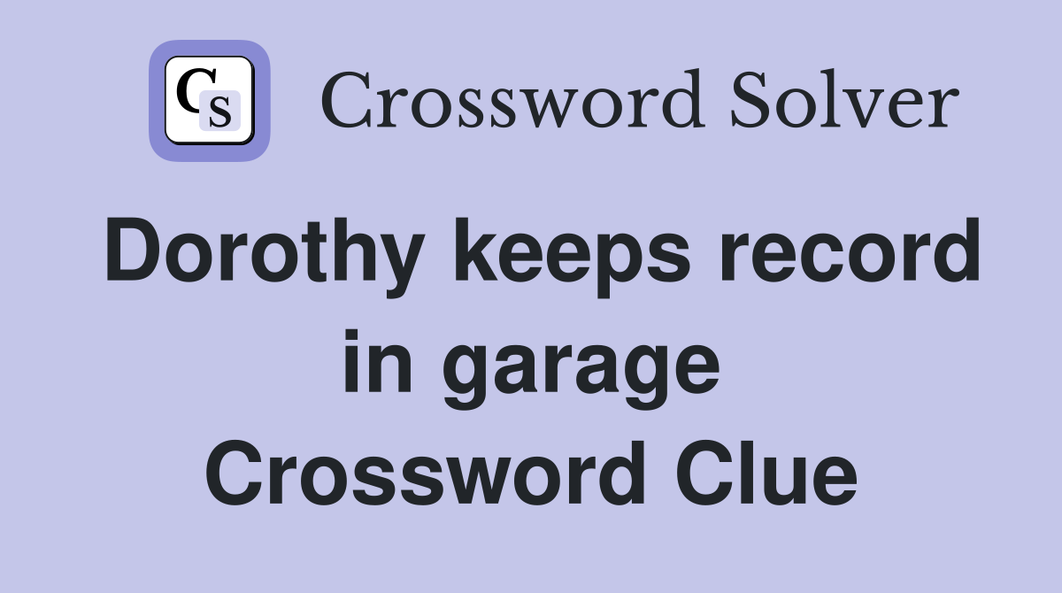Dorothy keeps record in garage Crossword Clue