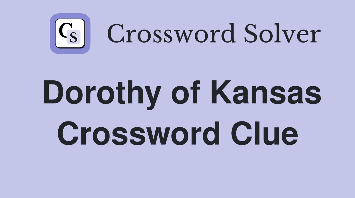 Dorothy of Kansas Crossword Clue