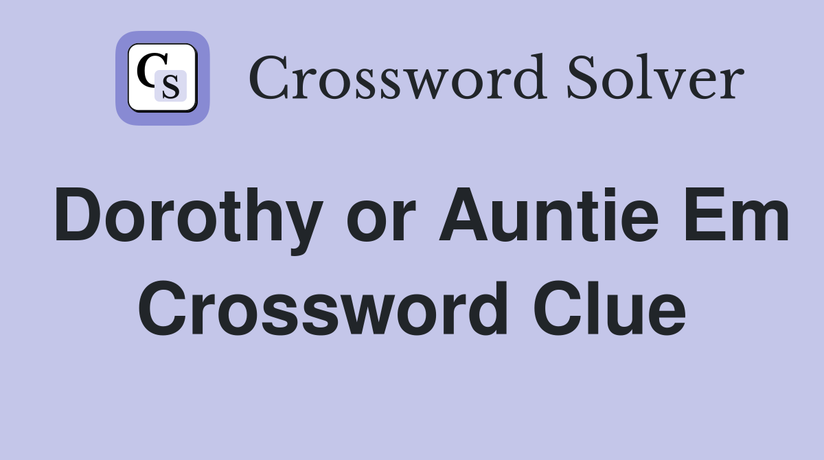 Dorothy or Auntie Em Crossword Clue
