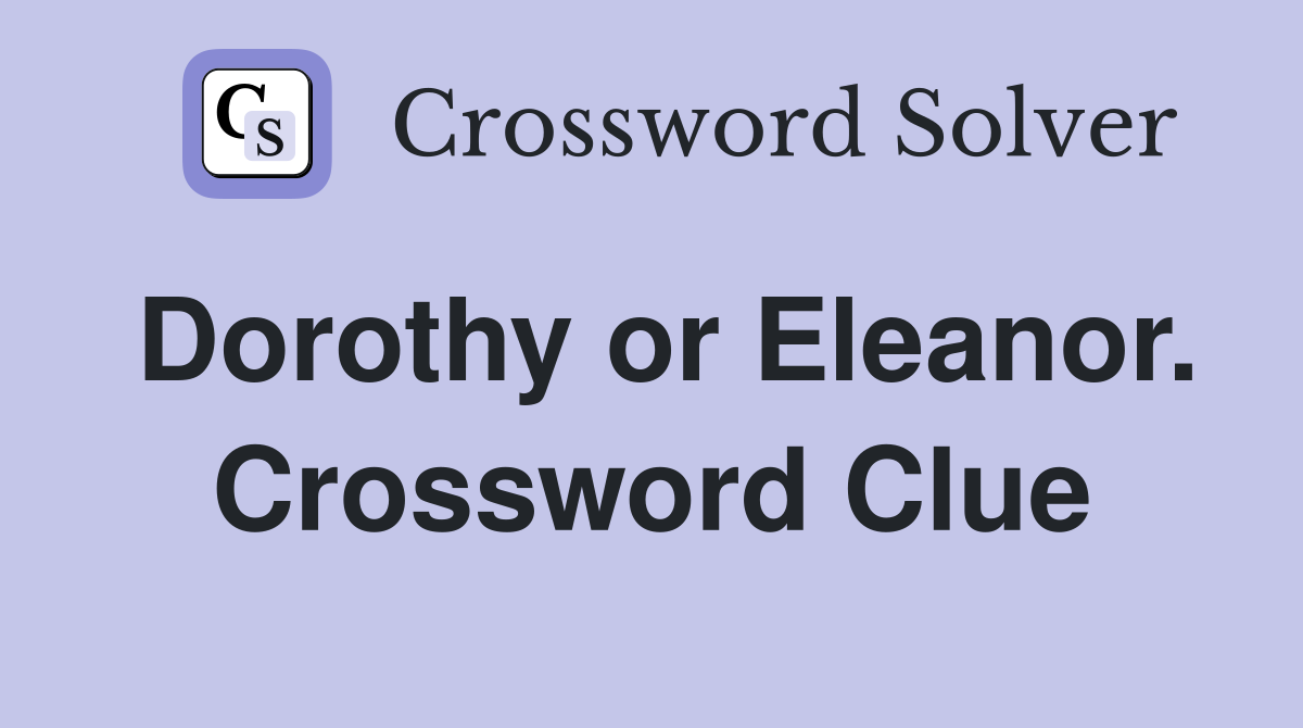 Dorothy or Eleanor. Crossword Clue