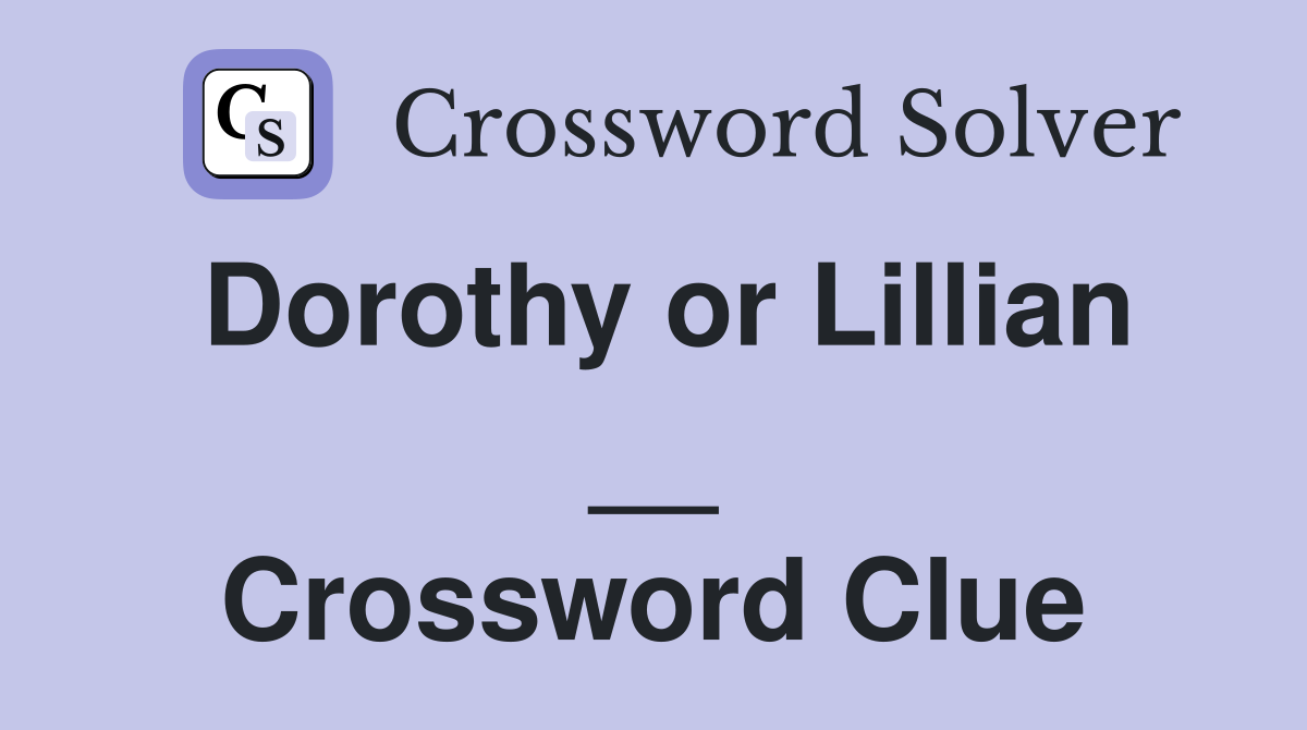 Dorothy or Lillian __ Crossword Clue