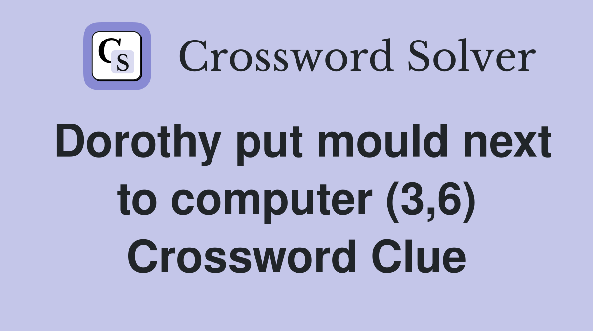 Dorothy put mould next to computer (3,6) Crossword Clue