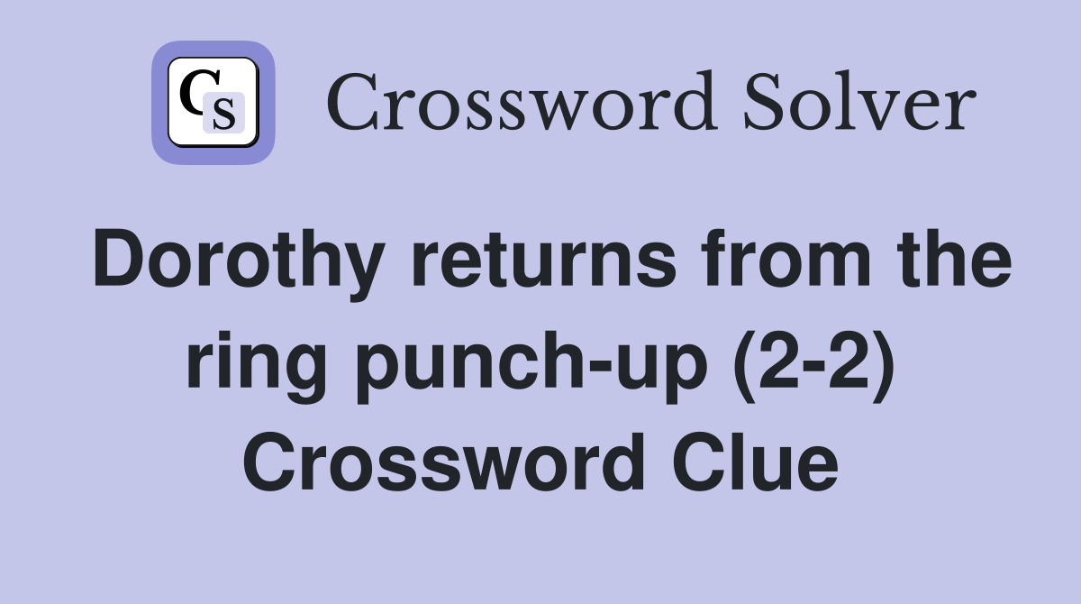 Dorothy returns from the ring punch-up (2-2) Crossword Clue