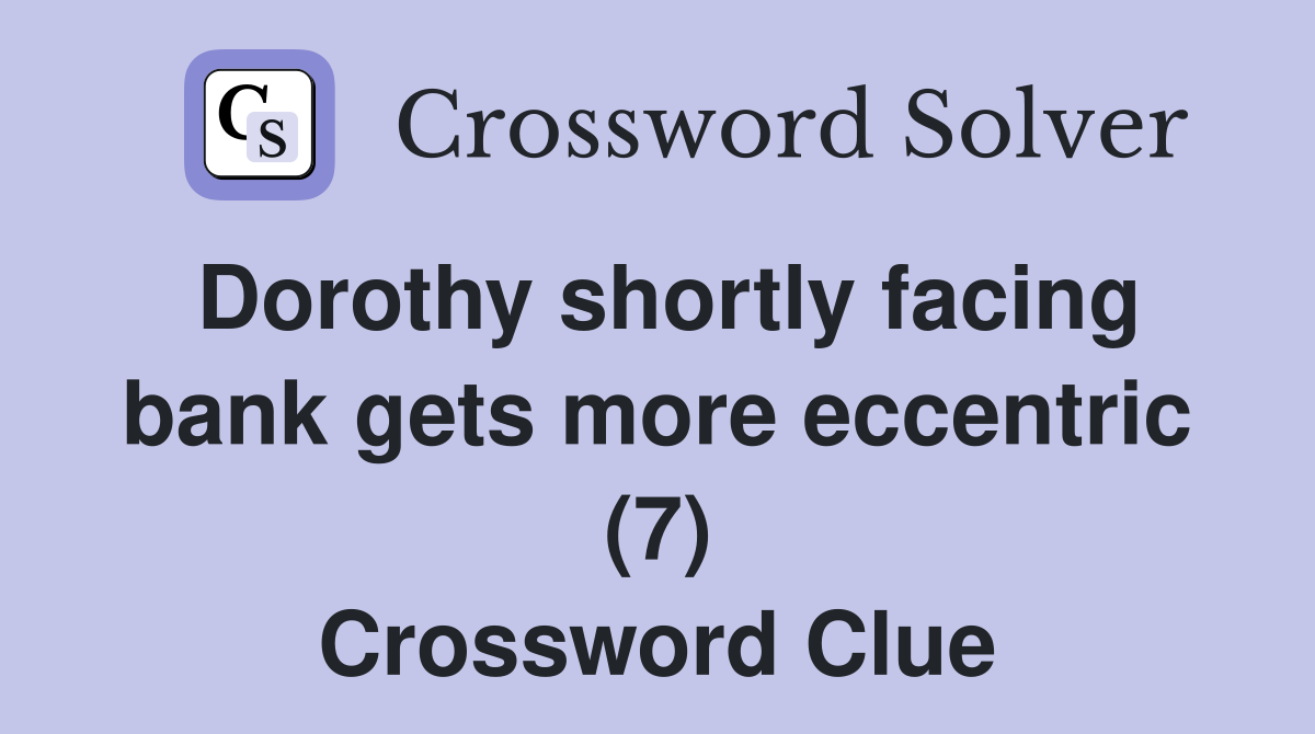 Dorothy shortly facing bank gets more eccentric (7) Crossword Clue