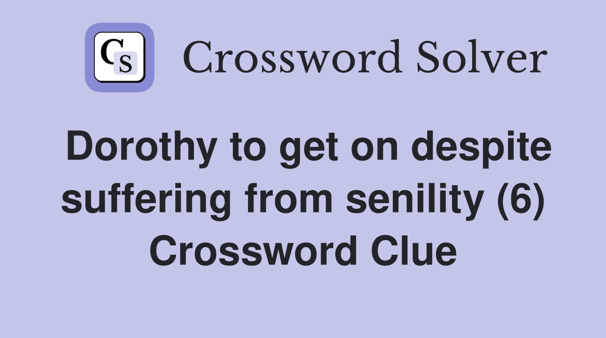Dorothy to get on despite suffering from senility (6) Crossword Clue