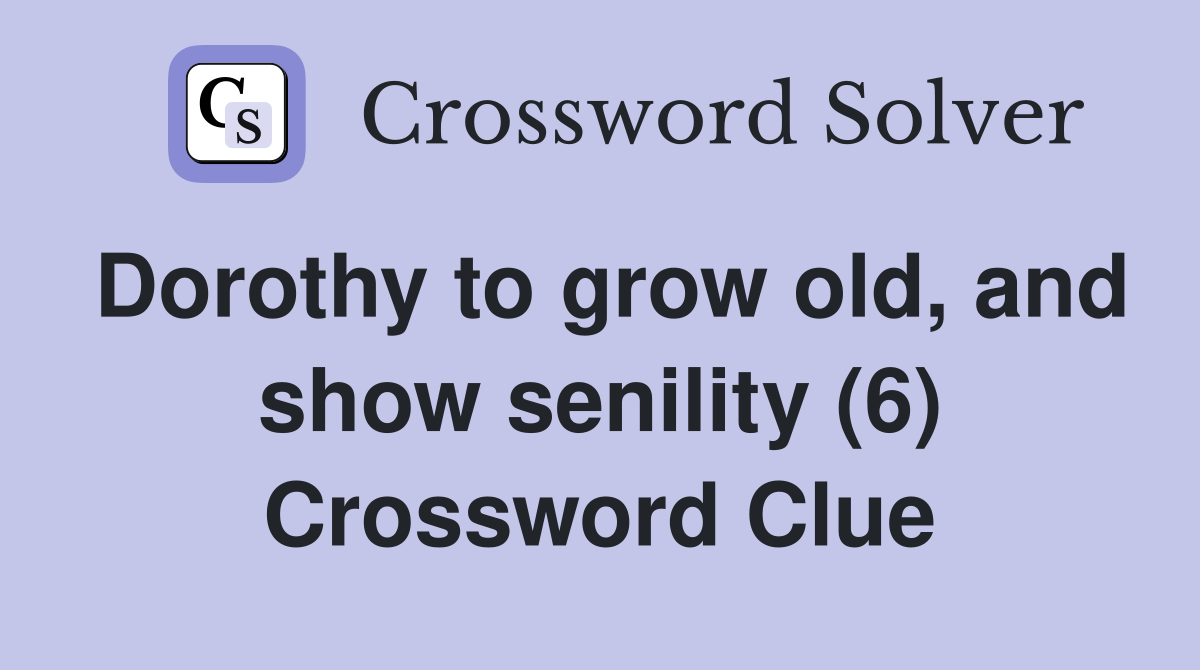 Dorothy to grow old, and show senility (6) Crossword Clue