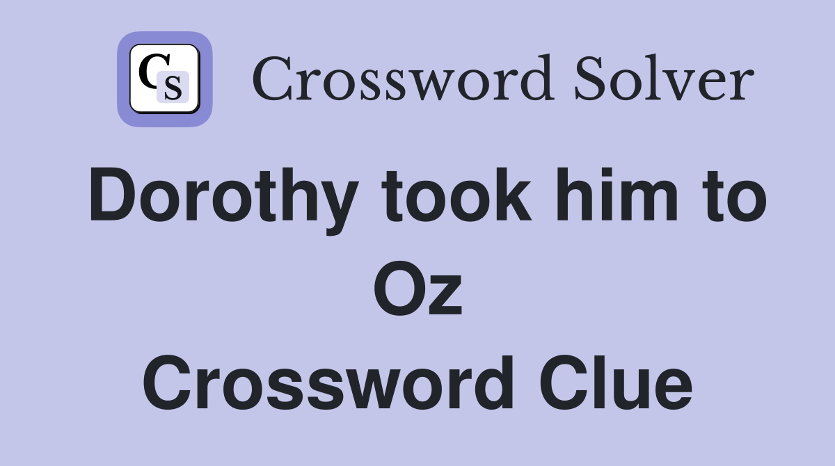 Dorothy took him to Oz Crossword Clue