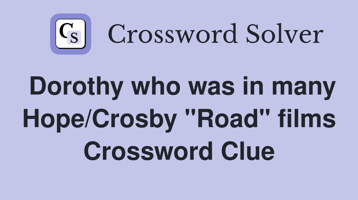 Dorothy who was in many Hope/Crosby "Road" films Crossword Clue