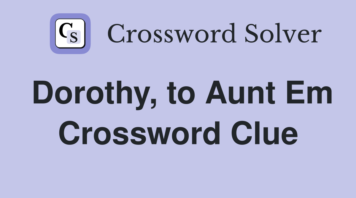 Dorothy, to Aunt Em Crossword Clue