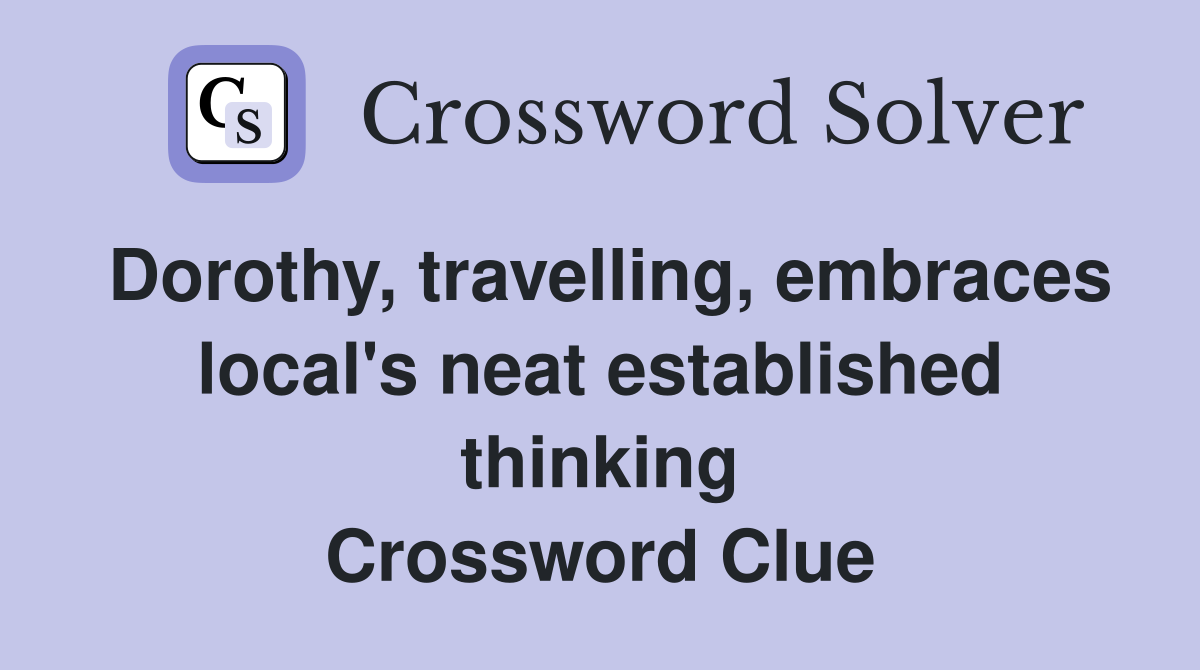 Dorothy, travelling, embraces local's neat established thinking Crossword Clue