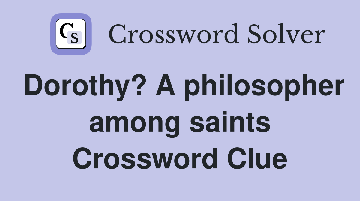 Dorothy? A philosopher among saints Crossword Clue