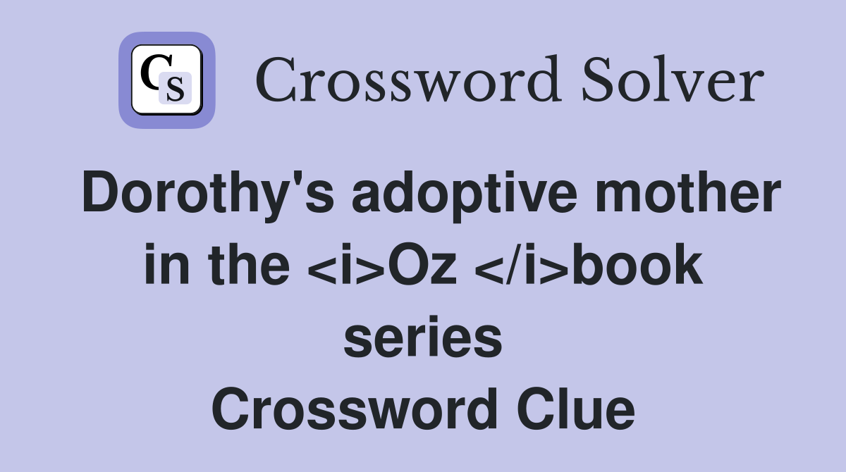 Dorothy's adoptive mother in the <i>Oz </i>book series Crossword Clue