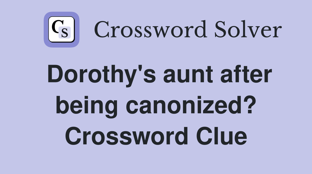 Dorothy's aunt after being canonized? Crossword Clue