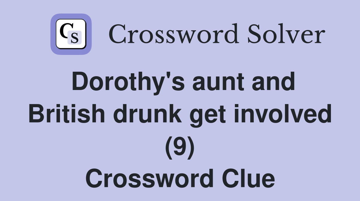 Dorothy's aunt and British drunk get involved (9) Crossword Clue