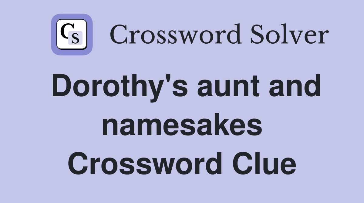 Dorothy's aunt and namesakes Crossword Clue
