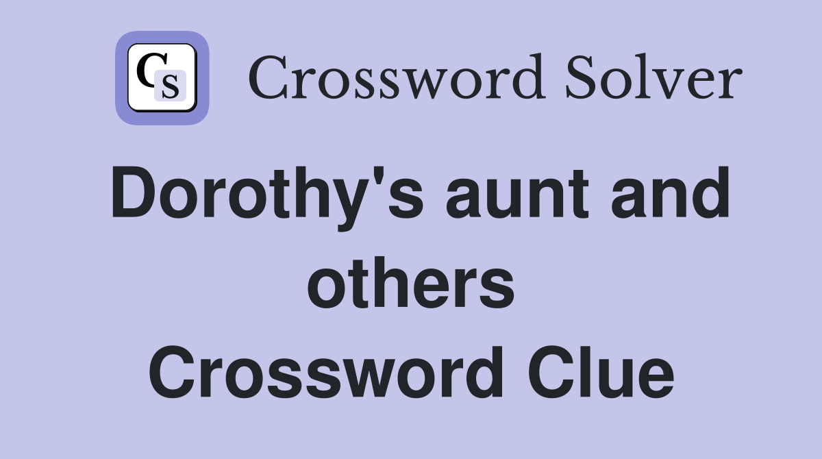 Dorothy's aunt and others Crossword Clue