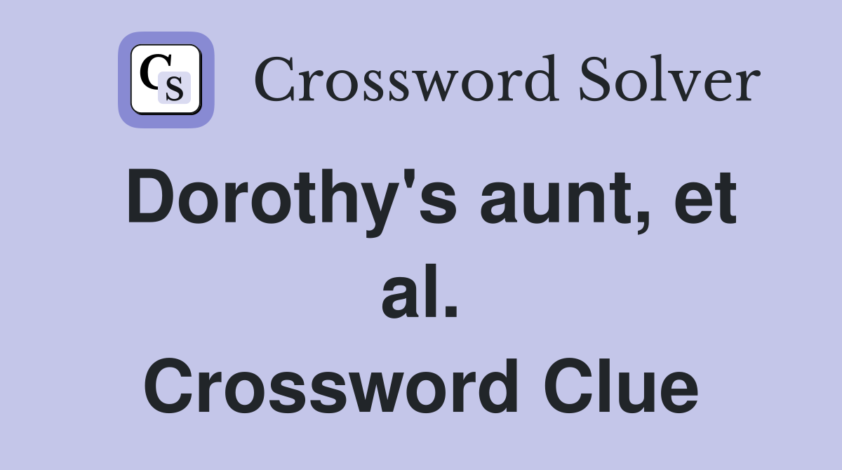 Dorothy's aunt, et al. Crossword Clue
