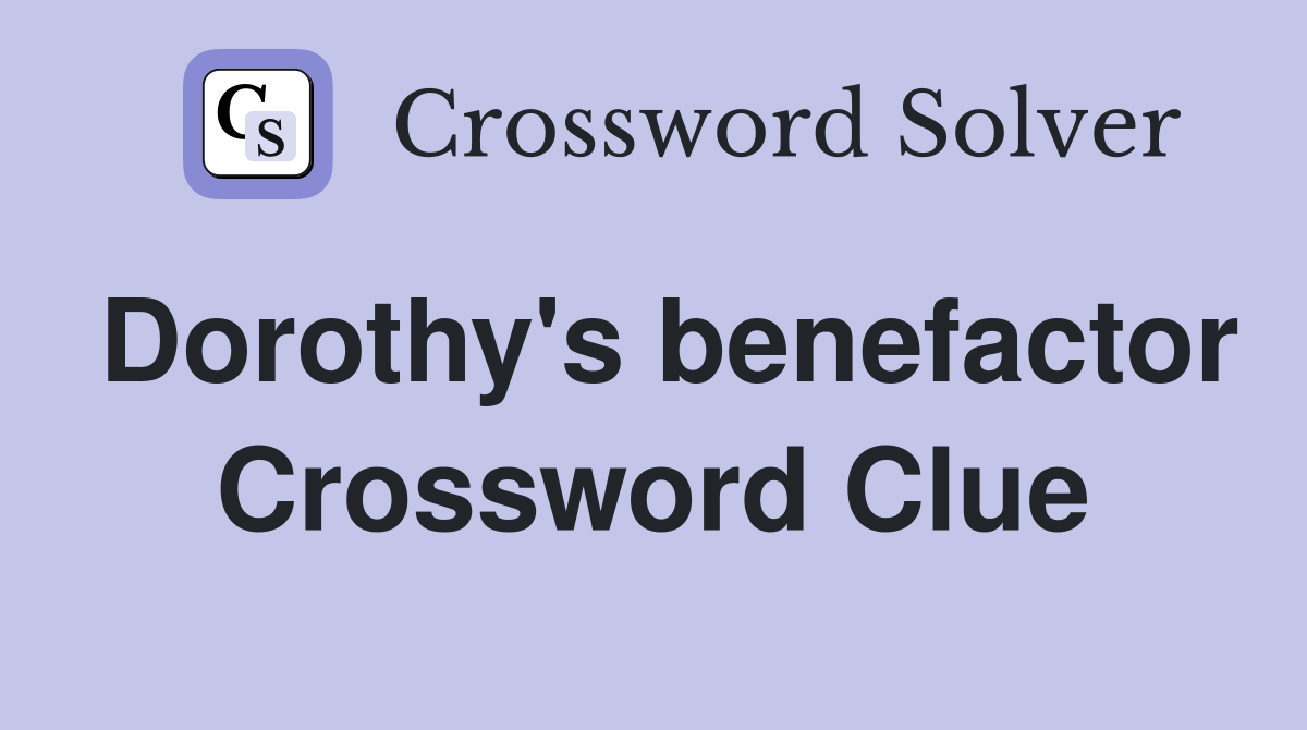 Dorothy's benefactor Crossword Clue