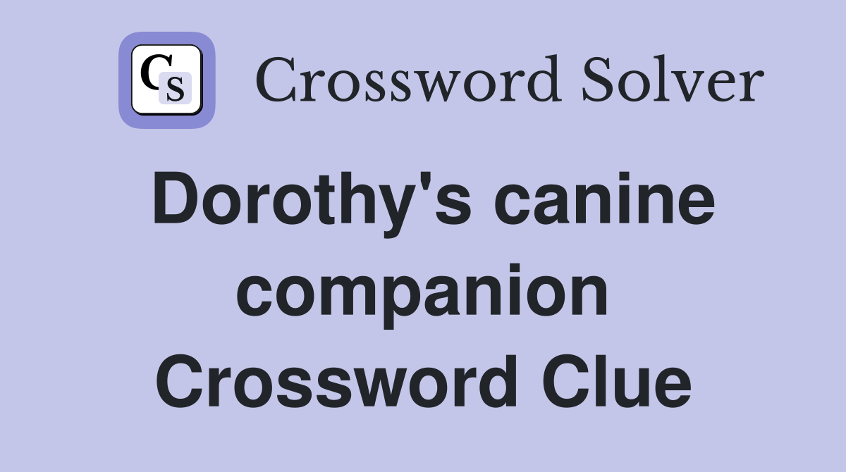 Dorothy's canine companion Crossword Clue
