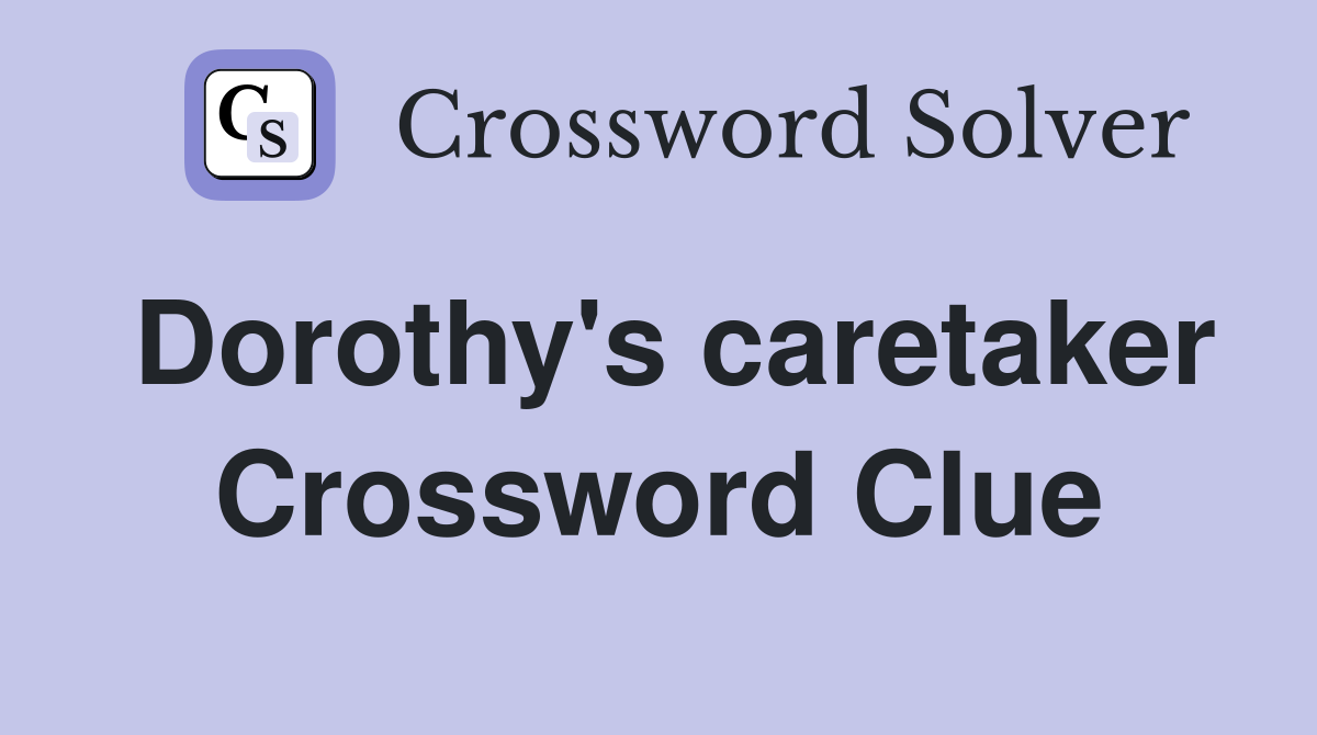 Dorothy's caretaker Crossword Clue