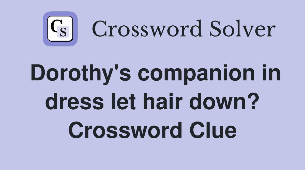 Dorothy's companion in dress let hair down? Crossword Clue
