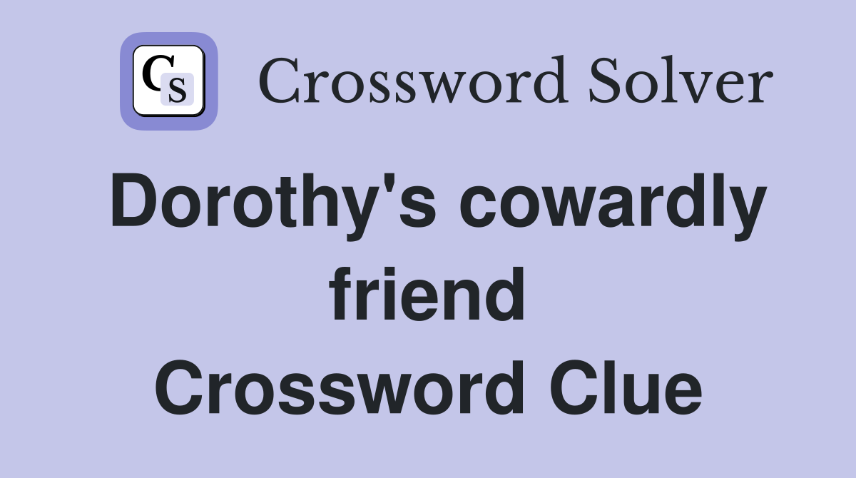 Dorothy's cowardly friend Crossword Clue