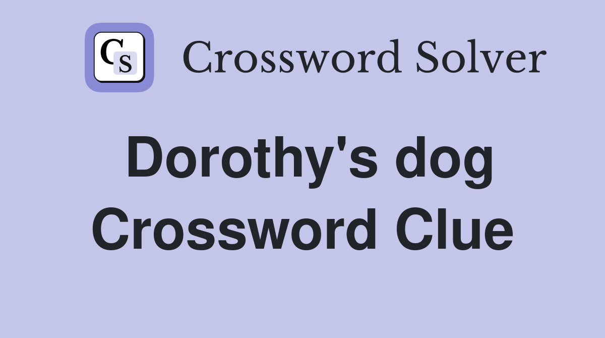 Dorothy's dog Crossword Clue