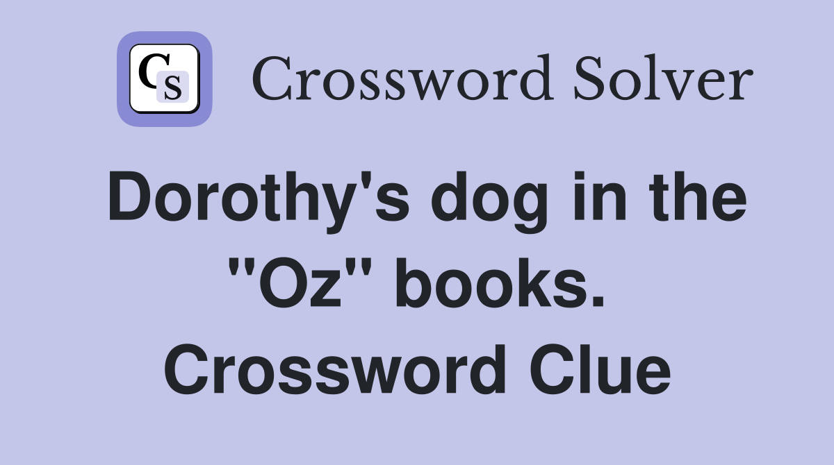 Dorothy's dog in the "Oz" books. Crossword Clue
