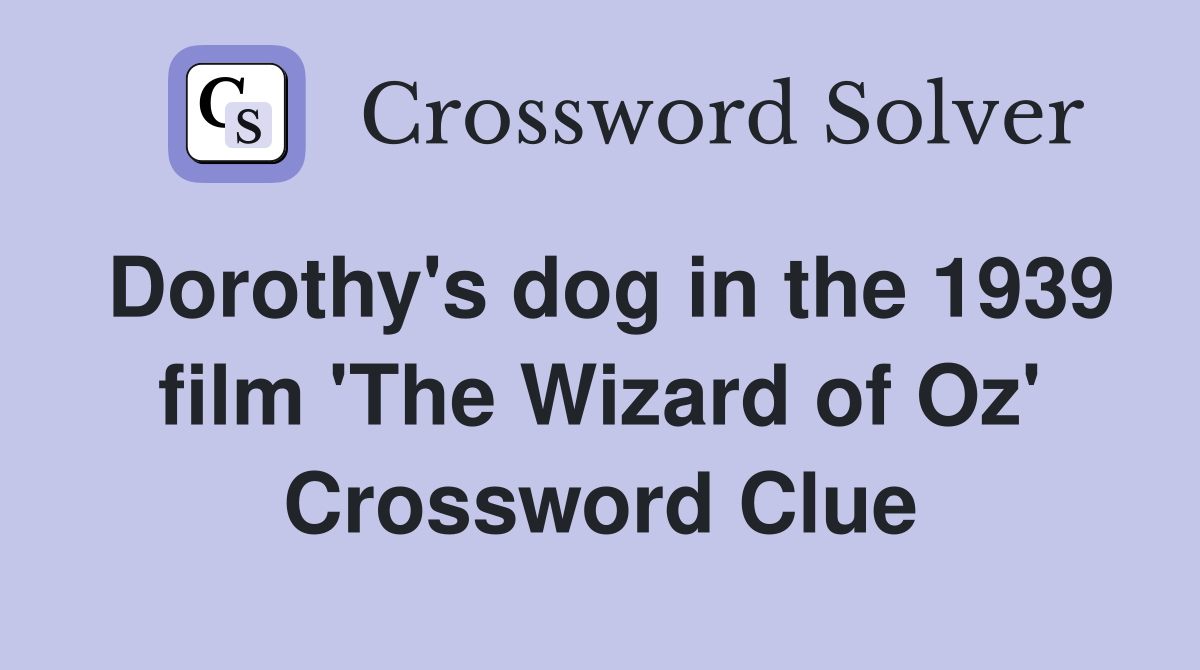 Dorothy's dog in the 1939 film 'The Wizard of Oz' Crossword Clue